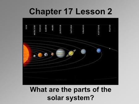 Chapter 17 Lesson 2 What are the parts of the solar system?