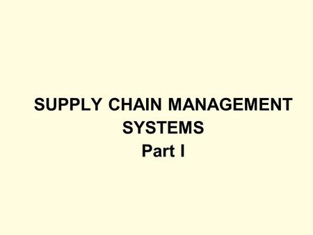 SUPPLY CHAIN MANAGEMENT SYSTEMS Part I. 7-2 LEARNING OUTCOMES 1.List and describe the components of a typical supply chain 2.Define the relationship between.