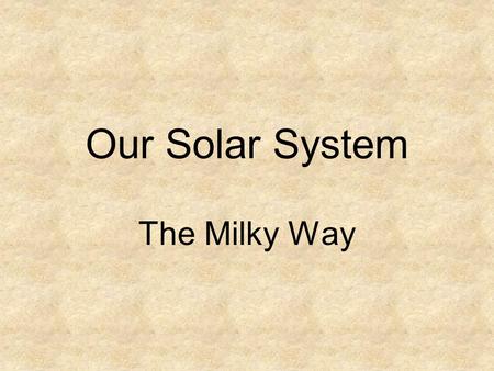 Our Solar System The Milky Way. How our solar system formed Big Bang Theory –There was a huge explosion 10-20 billion years ago. –Spread matter in all.