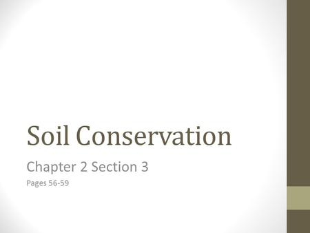 Soil Conservation Chapter 2 Section 3 Pages 56-59.