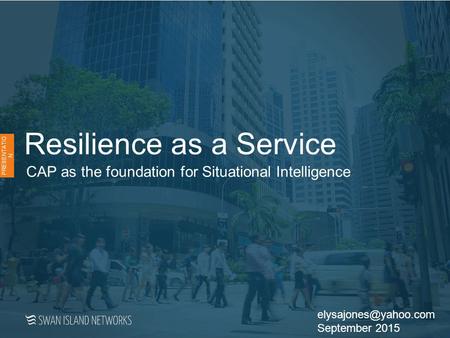 Resilience as a Service CAP as the foundation for Situational Intelligence PRESENTATIO N September 2015.