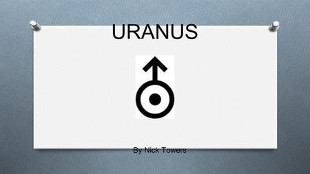 URANUS By Nick Towers. The Name ❏ Uranus got its name from the god of the sky. ❏ Uranus means “father of the titans” in Greek Mythology.