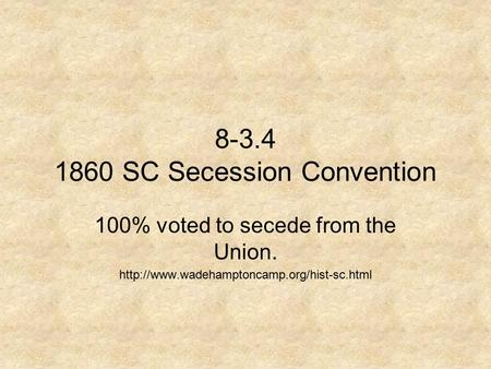 8-3.4 1860 SC Secession Convention 100% voted to secede from the Union.