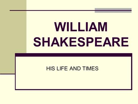 WILLIAM SHAKESPEARE HIS LIFE AND TIMES. EARLY YEARS Born: April 23, 1564 Baptized: Church of the Holy Trinity Birthplace: Stratford-upon-Avon Parents: