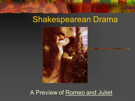Shakespearean Drama A Preview of Romeo and Juliet.