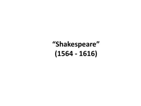 “Shakespeare” (1564 - 1616). Study Questions 1.Make notes about Shakespeare’s life: DATES AND PLACE OF BIRTH AND DEATH He was born on April 23 rd, 1564.