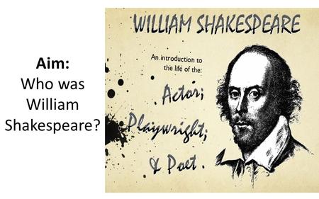 Aim: Who was William Shakespeare?. Movies Based on Shakepeare Based on Othello Based on Twelfth Night Based on Taming of the Shrew Based on Romeo & Juliet.