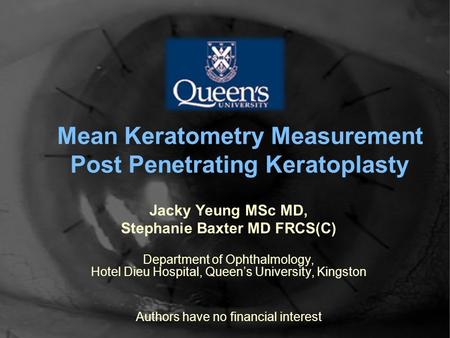 Mean Keratometry Measurement Post Penetrating Keratoplasty Jacky Yeung MSc MD, Stephanie Baxter MD FRCS(C) Department of Ophthalmology, Hotel Dieu Hospital,