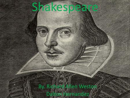 Shakespeare By. Richard Allen Weston Dalton Hernandez.
