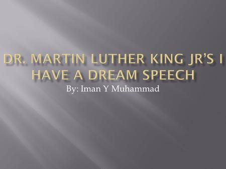 By: Iman Y Muhammad. Dr. Martin Luther King Jr gave his I have a dream speech in our state capital Washington DC.