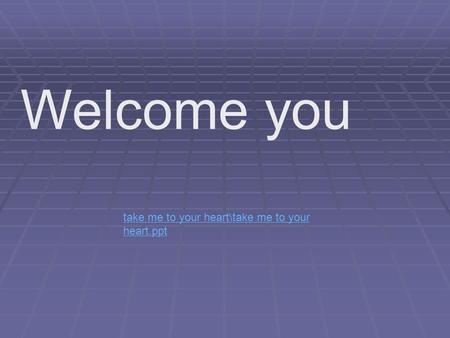 Welcome you take me to your heart\take me to your heart.ppt.