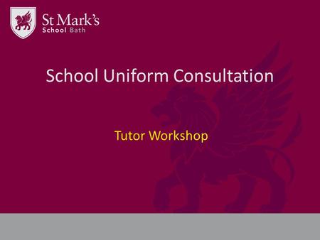 School Uniform Consultation Tutor Workshop. New brand = New uniform We need your help! What do you think about school uniform? How would you like to see.