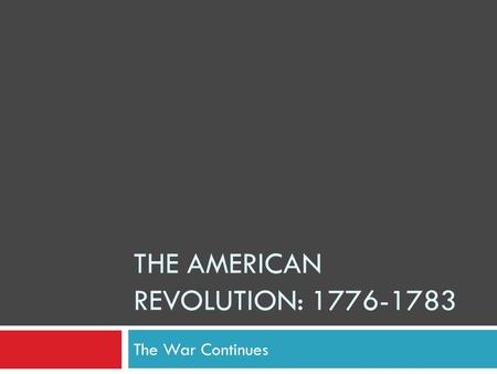 THE AMERICAN REVOLUTION: 1776-1783 The War Continues.