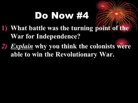 Do Now #4 1)What battle was the turning point of the War for Independence? 2)Explain why you think the colonists were able to win the Revolutionary War.