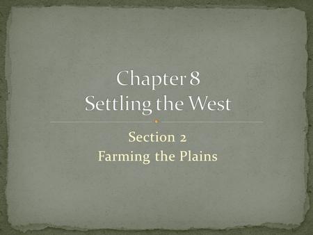 Section 2 Farming the Plains Click the mouse button or press the Space Bar to display the information. Guide to Reading After 1865, settlers staked out.