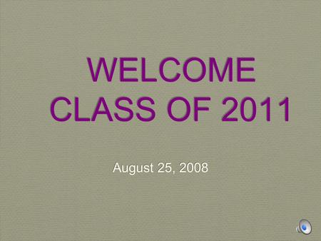 WELCOME CLASS OF 2011 August 25, 2008. SOPHOMORES (Moving Up The Ladder!)