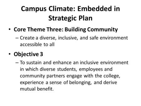 Campus Climate: Embedded in Strategic Plan Core Theme Three: Building Community – Create a diverse, inclusive, and safe environment accessible to all Objective.