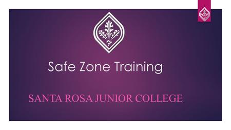 Safe Zone Training SANTA ROSA JUNIOR COLLEGE. What is a Safe Zone?