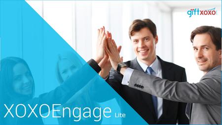 XOXOEngage Lite XOXOEngage Lite is a simpler version of the XOXOEngage Platform. Lite version helps HR or the program admin to generate a gift voucher.