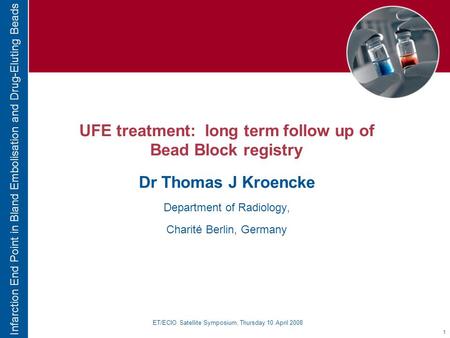 1 Infarction End Point in Bland Embolisation and Drug-Eluting Beads UFE treatment: long term follow up of Bead Block registry Dr Thomas J Kroencke Department.