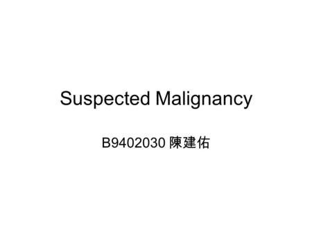Suspected Malignancy B9402030 陳建佑. Symptoms Red Urinary Hesitance Urination.