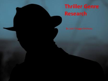 Thriller Genre Research By Josh Twigge-Molecey. Genre Thriller Film is a genre that revolves around anticipation and suspense. The aim for Thrillers is.