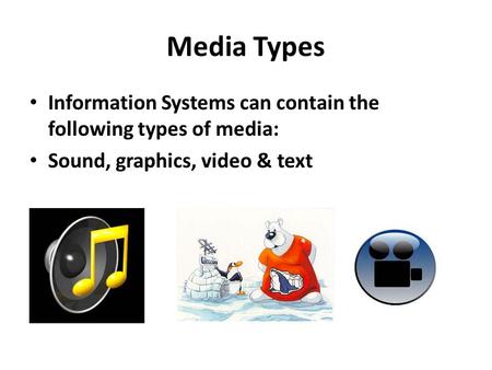 Media Types Information Systems can contain the following types of media: Sound, graphics, video & text.
