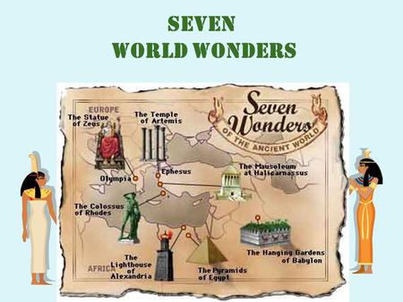 Seven world wonders Today at the lesson we will: 1. get more information about the 7 world wonders 2.find out if there are any wonders in the modern.