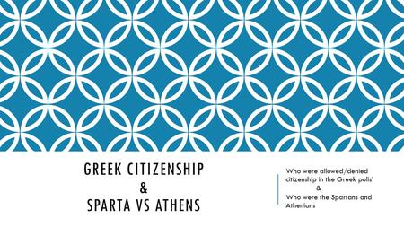 GREEK CITIZENSHIP & SPARTA VS ATHENS Who were allowed/denied citizenship in the Greek polis’ & Who were the Spartans and Athenians.