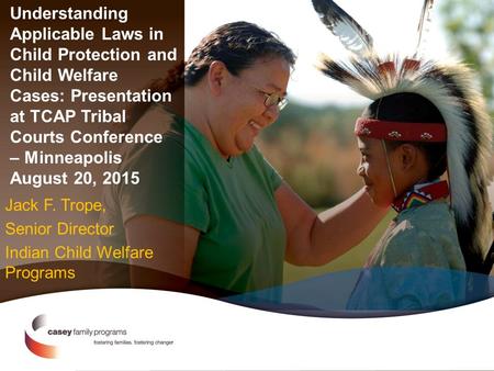 Understanding Applicable Laws in Child Protection and Child Welfare Cases: Presentation at TCAP Tribal Courts Conference – Minneapolis August 20, 2015.