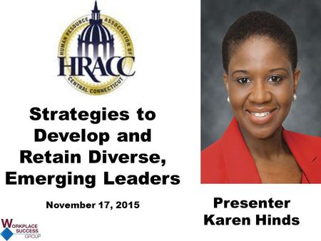 Strategies to Develop and Retain Diverse, Emerging Leaders November 17, 2015 Presenter Karen Hinds.