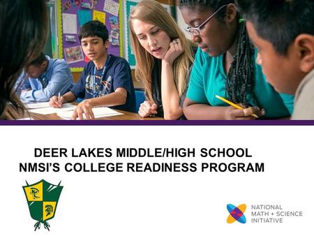 DEER LAKES MIDDLE/HIGH SCHOOL NMSI’S COLLEGE READINESS PROGRAM.