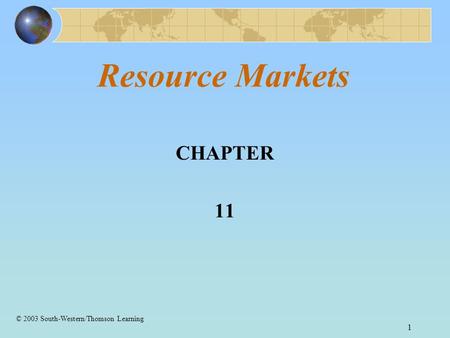 1 Resource Markets CHAPTER 11 © 2003 South-Western/Thomson Learning.