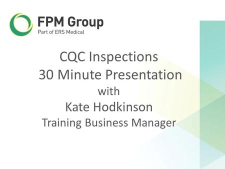CQC Inspections 30 Minute Presentation with Kate Hodkinson Training Business Manager.
