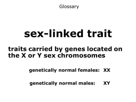 Sex-linked trait traits carried by genes located on the X or Y sex chromosomes genetically normal females:XX genetically normal males:XY Glossary.