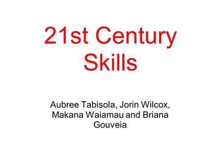 21st Century Skills Aubree Tabisola, Jorin Wilcox, Makana Waiamau and Briana Gouveia.
