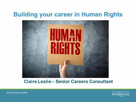 Building your career in Human Rights Claire Leslie – Senior Careers Consultant.