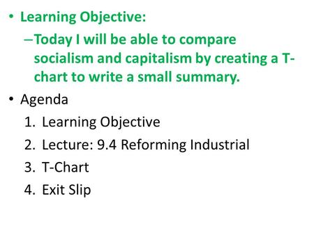 Learning Objective: – Today I will be able to compare socialism and capitalism by creating a T- chart to write a small summary. Agenda 1.Learning Objective.