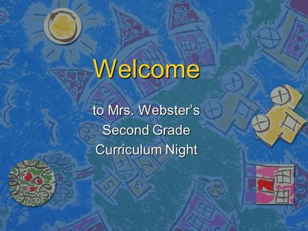 Welcome to Mrs. Webster’s Second Grade Curriculum Night.