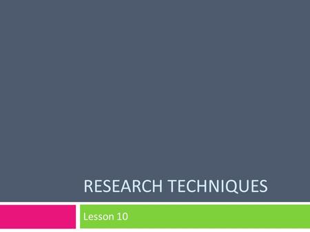 RESEARCH TECHNIQUES Lesson 10. Starter Activity Research Methods In 1 minute write down as many different RESEARCH METHODS.