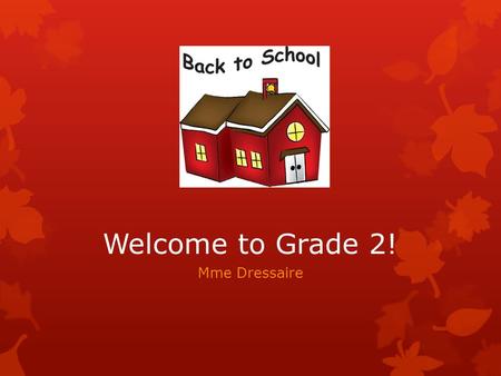 Welcome to Grade 2! Mme Dressaire. Our Class  We have 19 students – 8 boys and 11 girls.