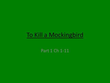 To Kill a Mockingbird Part 1 Ch 1-11. How did Atticus break the family tradition? -Became a lawyer -Doesn’t live on Finch’s Landing.