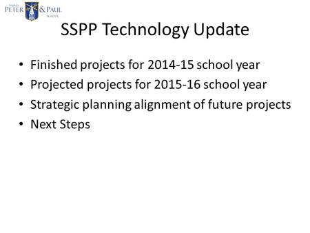 SSPP Technology Update Finished projects for 2014-15 school year Projected projects for 2015-16 school year Strategic planning alignment of future projects.