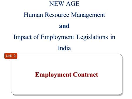 NEW AGE Human Resource Management and Impact of Employment Legislations in India Employment Contract Employment Contract Unit 2.