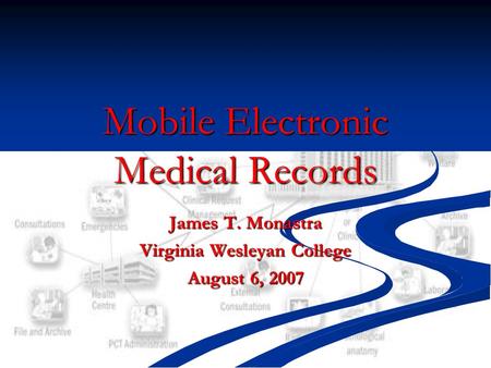 Mobile Electronic Medical Records James T. Monastra Virginia Wesleyan College August 6, 2007.