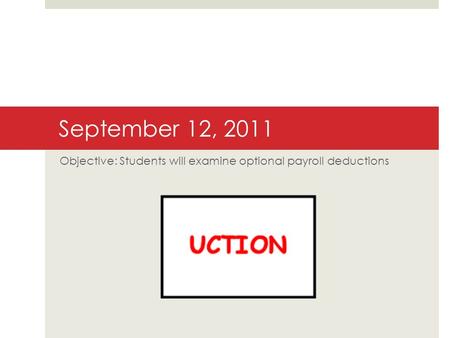 September 12, 2011 Objective: Students will examine optional payroll deductions.