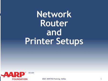 TAX-AIDE Network Router and Printer Setups 12015 SMT/TCS Training - Dallas.