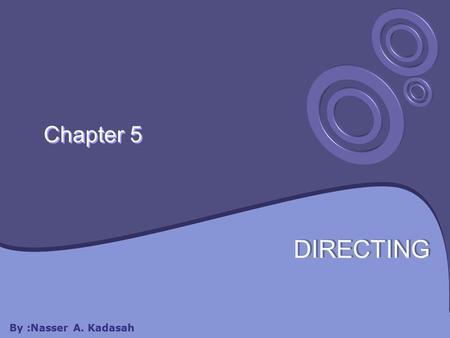 Chapter 5 DIRECTING By :Nasser A. Kadasah. Chapter 5 will cover: 5.1 Supervision and Leadership 5.7 Need Theories.