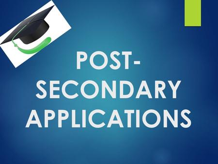 POST- SECONDARY APPLICATIONS. OSSD Requirements/Transcript  30 credits  OSSLT  Community Service Hours - Deadline April 1 st **you will not be allowed.