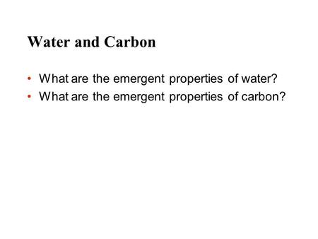 Water and Carbon What are the emergent properties of water?